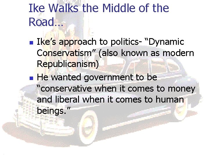 Ike Walks the Middle of the Road… n n Ike’s approach to politics- “Dynamic