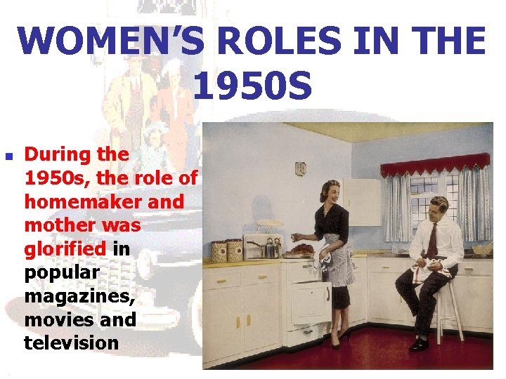 WOMEN’S ROLES IN THE 1950 S n During the 1950 s, the role of