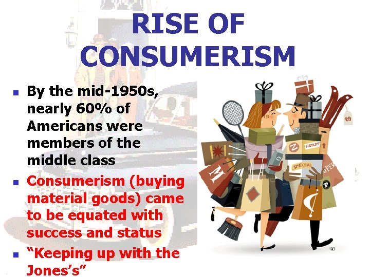 RISE OF CONSUMERISM n n n By the mid-1950 s, nearly 60% of Americans