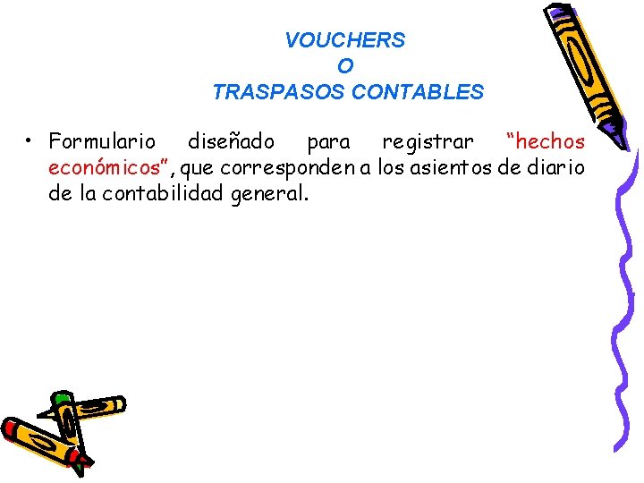 VOUCHERS O TRASPASOS CONTABLES • Formulario diseñado para registrar “hechos económicos”, que corresponden a