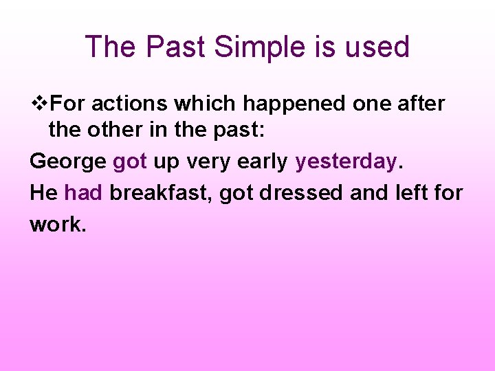 The Past Simple is used v. For actions which happened one after the other
