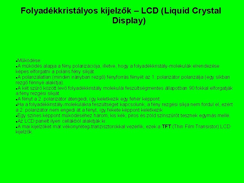 Folyadékkristályos kijelzők – LCD (Liquid Crystal Display) Működése: A működés alapja a fény polarizációja,