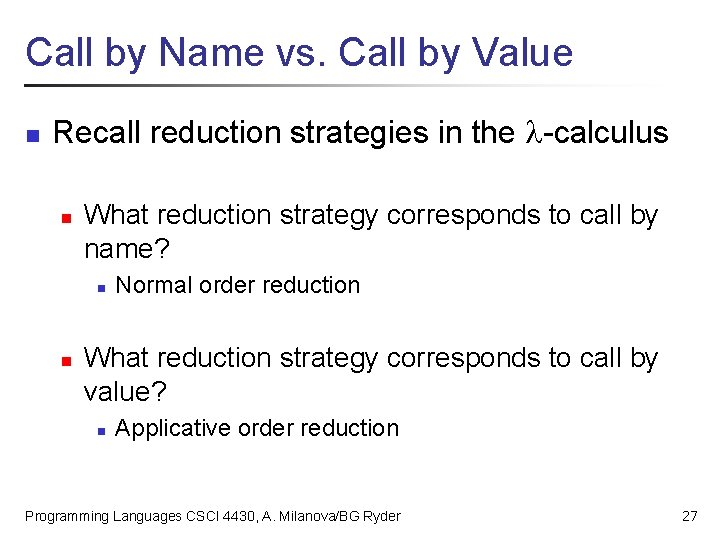Call by Name vs. Call by Value n Recall reduction strategies in the -calculus