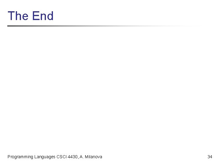The End Programming Languages CSCI 4430, A. Milanova 34 