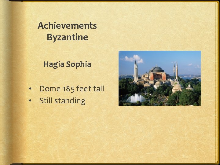 Achievements Byzantine Hagia Sophia • Dome 185 feet tall • Still standing 