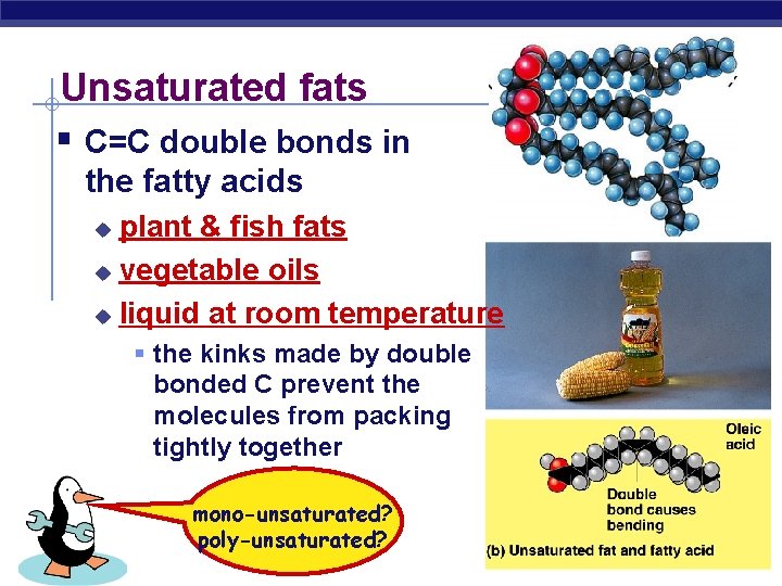 Unsaturated fats § C=C double bonds in the fatty acids plant & fish fats