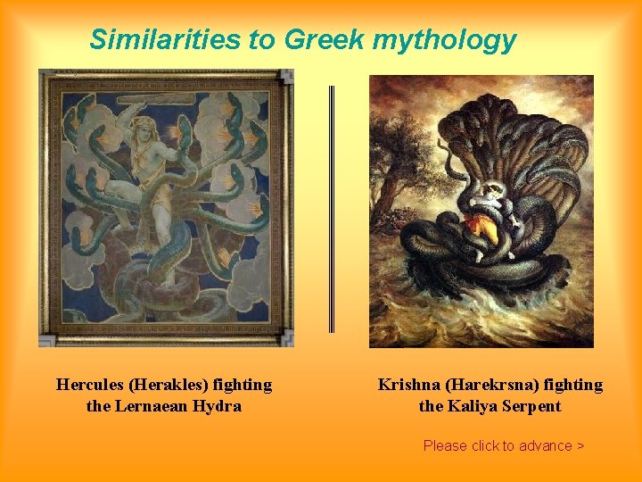 Similarities to Greek mythology Hercules (Herakles) fighting the Lernaean Hydra Krishna (Harekrsna) fighting the