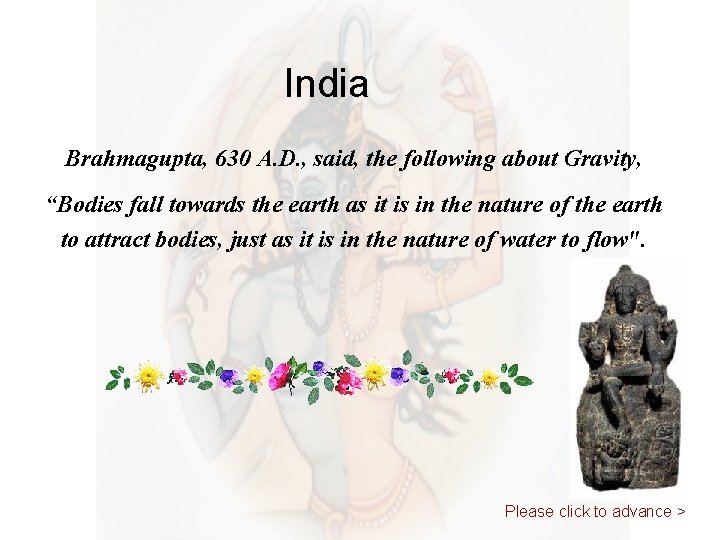 India Brahmagupta, 630 A. D. , said, the following about Gravity, “Bodies fall towards