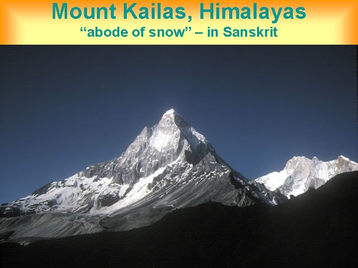 Mount Kailas, Himalayas “abode of snow” – in Sanskrit 