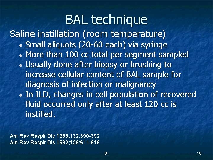 BAL technique Saline instillation (room temperature) Small aliquots (20 -60 each) via syringe More