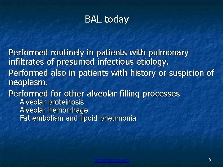 BAL today Performed routinely in patients with pulmonary infiltrates of presumed infectious etiology. Performed