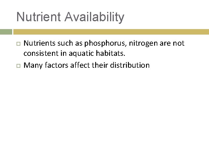 Nutrient Availability Nutrients such as phosphorus, nitrogen are not consistent in aquatic habitats. Many