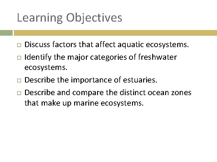 Learning Objectives Discuss factors that affect aquatic ecosystems. Identify the major categories of freshwater