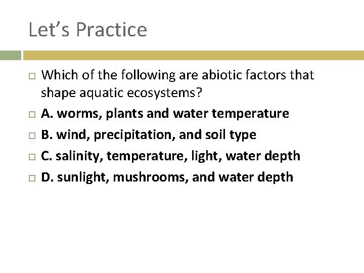 Let’s Practice Which of the following are abiotic factors that shape aquatic ecosystems? A.