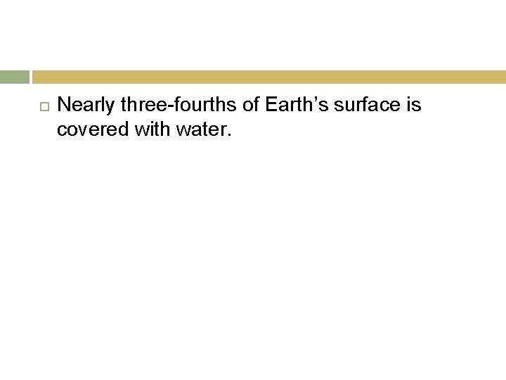  Nearly three-fourths of Earth’s surface is covered with water. 