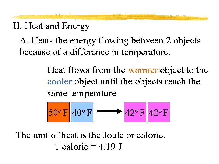 II. Heat and Energy A. Heat- the energy flowing between 2 objects because of