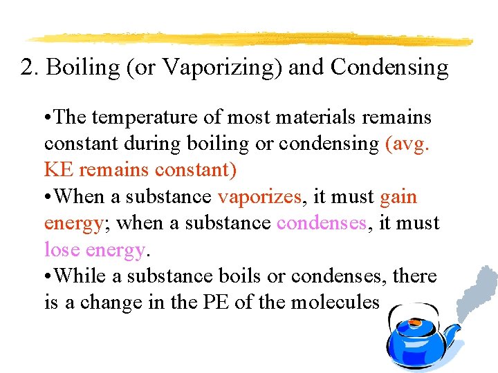 2. Boiling (or Vaporizing) and Condensing • The temperature of most materials remains constant
