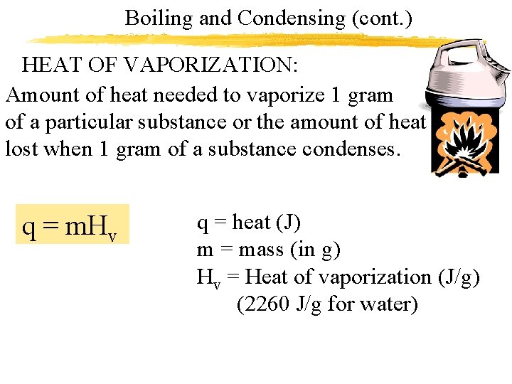 Boiling and Condensing (cont. ) HEAT OF VAPORIZATION: Amount of heat needed to vaporize