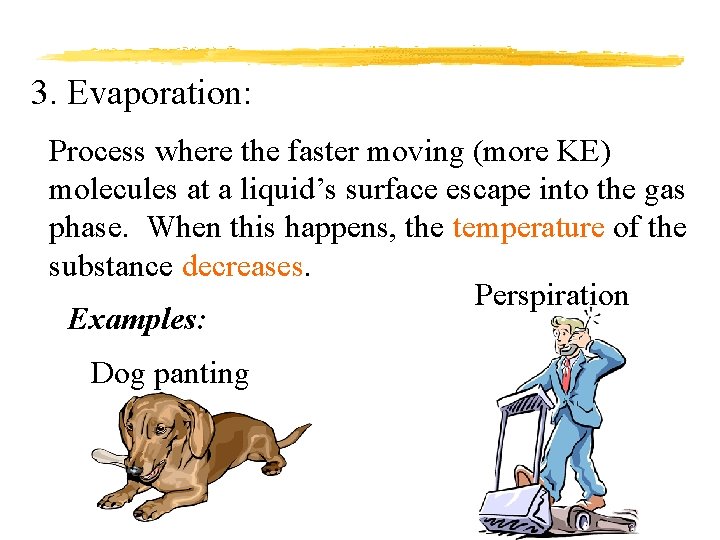 3. Evaporation: Process where the faster moving (more KE) molecules at a liquid’s surface