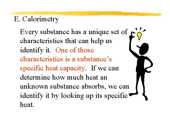 E. Calorimetry Every substance has a unique set of characteristics that can help us