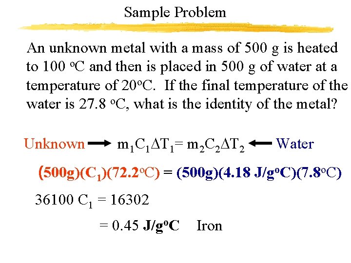 Sample Problem An unknown metal with a mass of 500 g is heated to
