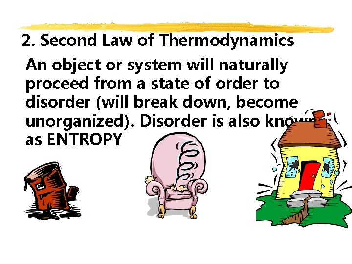 2. Second Law of Thermodynamics An object or system will naturally proceed from a