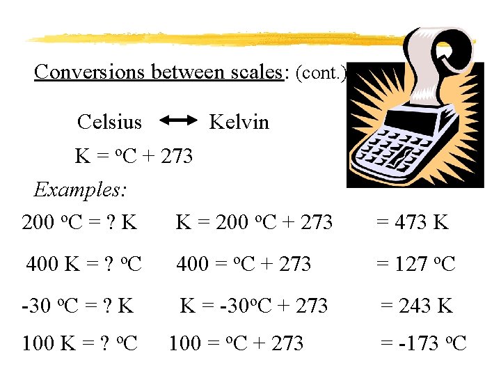 Conversions between scales: (cont. ) Celsius Kelvin K = o. C + 273 Examples: