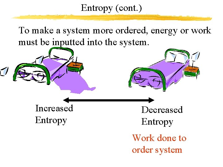 Entropy (cont. ) To make a system more ordered, energy or work must be