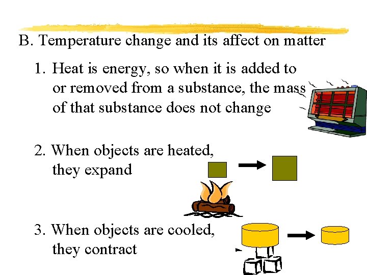 B. Temperature change and its affect on matter 1. Heat is energy, so when