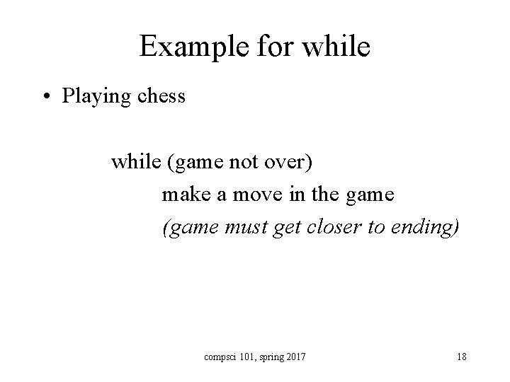 Example for while • Playing chess while (game not over) make a move in