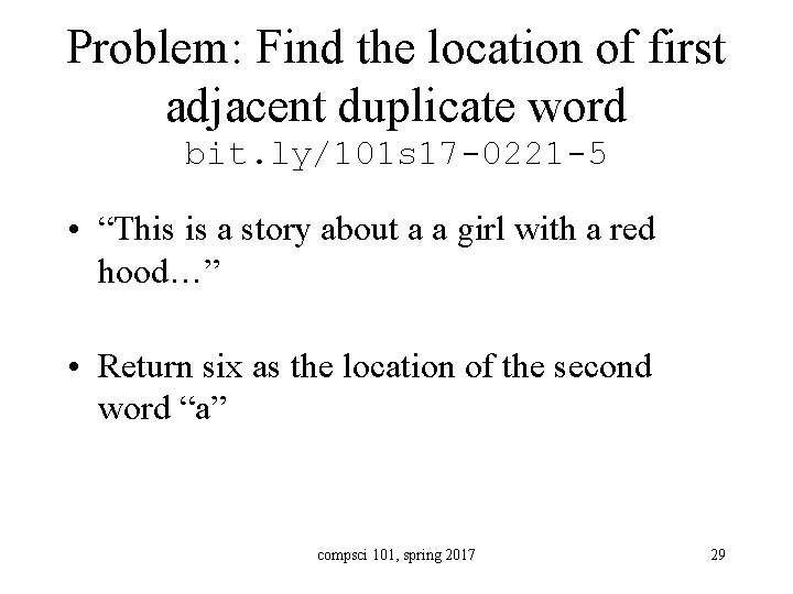 Problem: Find the location of first adjacent duplicate word bit. ly/101 s 17 -0221