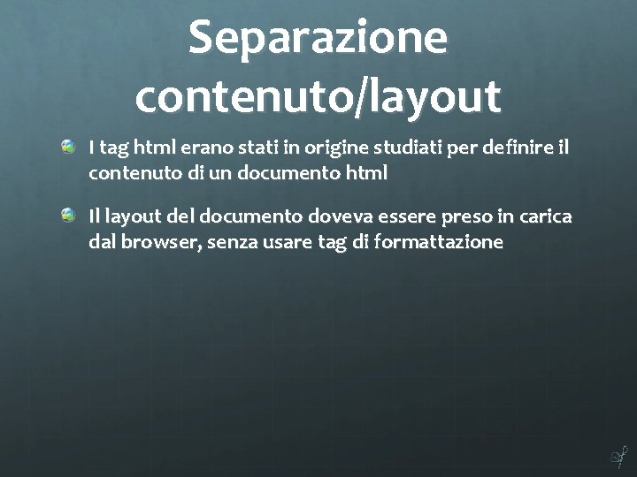 Separazione contenuto/layout I tag html erano stati in origine studiati per definire il contenuto