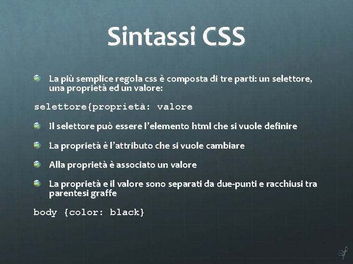 Sintassi CSS La più semplice regola css è composta di tre parti: un selettore,