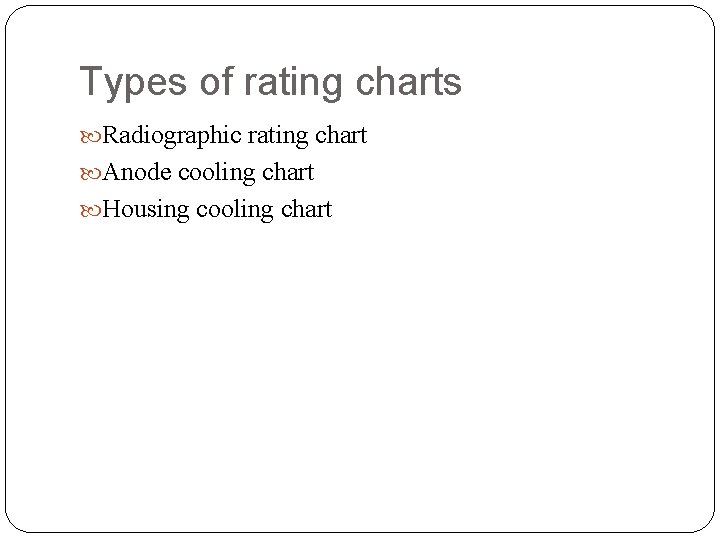 Types of rating charts Radiographic rating chart Anode cooling chart Housing cooling chart Types of rating charts Radiographic rating chart Anode cooling chart Housing cooling chart