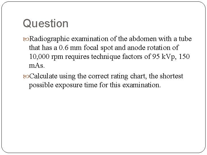 Question Radiographic examination of the abdomen with a tube that has a 0. 6 Question Radiographic examination of the abdomen with a tube that has a 0. 6