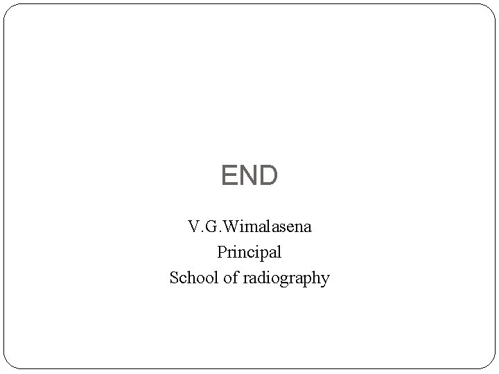 END V. G. Wimalasena Principal School of radiography END V. G. Wimalasena Principal School of radiography