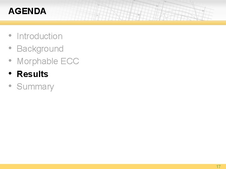 AGENDA • • • Introduction Background Morphable ECC Results Summary 17 