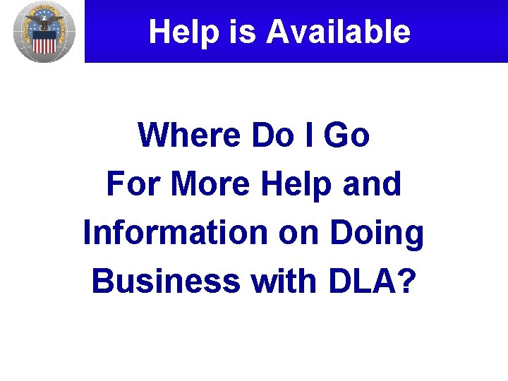 Help is Available Where Do I Go For More Help and Information on Doing
