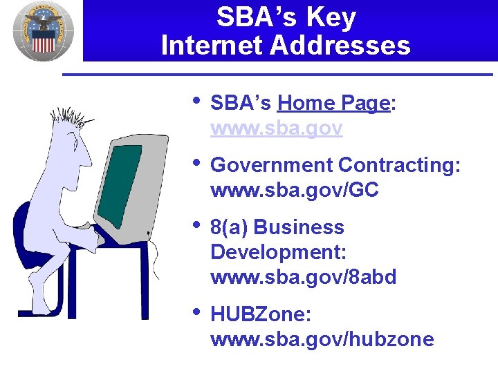 SBA’s Key Internet Addresses • SBA’s Home Page: www. sba. gov • Government Contracting: