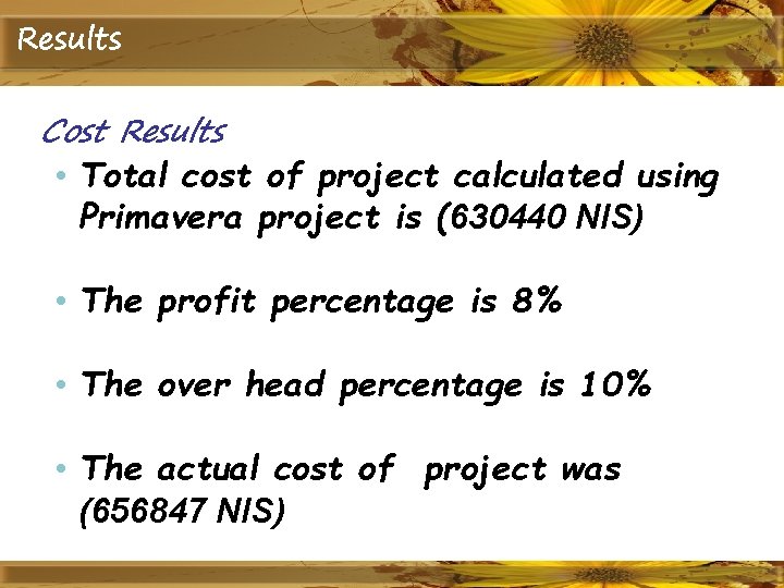 Results Cost Results • Total cost of project calculated using Primavera project is (630440