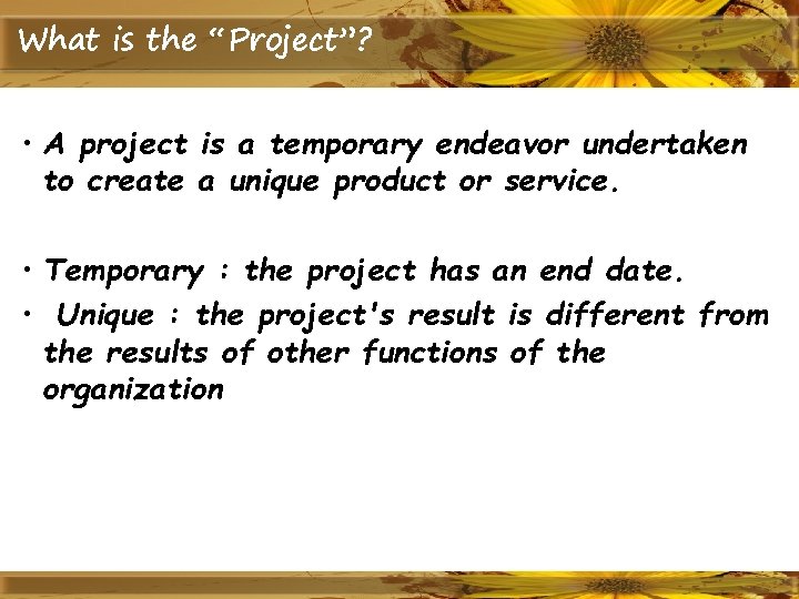 What is the “Project”? • A project is a temporary endeavor undertaken to create