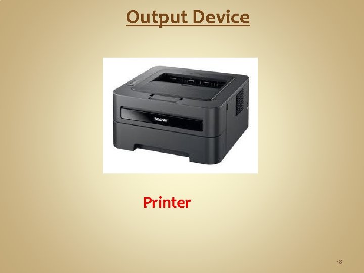 Output Device Printer 18 Output Device Printer 18