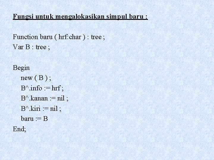 Fungsi untuk mengalokasikan simpul baru : Function baru ( hrf: char ) : tree