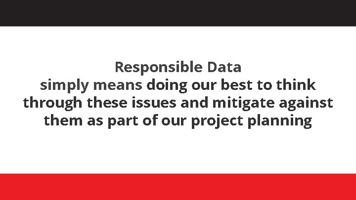 Responsible Data simply means doing our best to think through these issues and mitigate