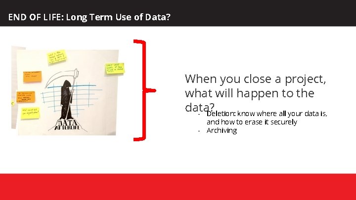 END OF LIFE: Long Term Use of Data? When you close a project, what