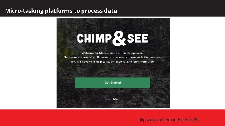 Micro-tasking platforms to process data http: //www. chimpandsee. org/#/ 