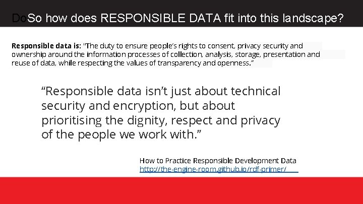 Do. So how does RESPONSIBLE DATA fit into this landscape? Responsible data is: "The