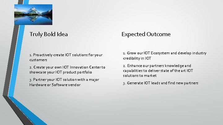 Truly Bold Idea Expected Outcome 1. Proactively create IOT solutions for your customers 1.