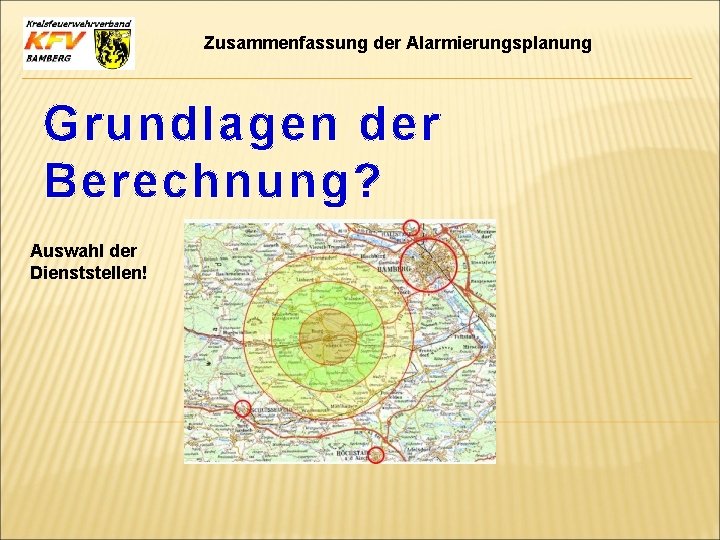 Zusammenfassung der Alarmierungsplanung Grundlagen der Berechnung? Auswahl der Dienststellen! 