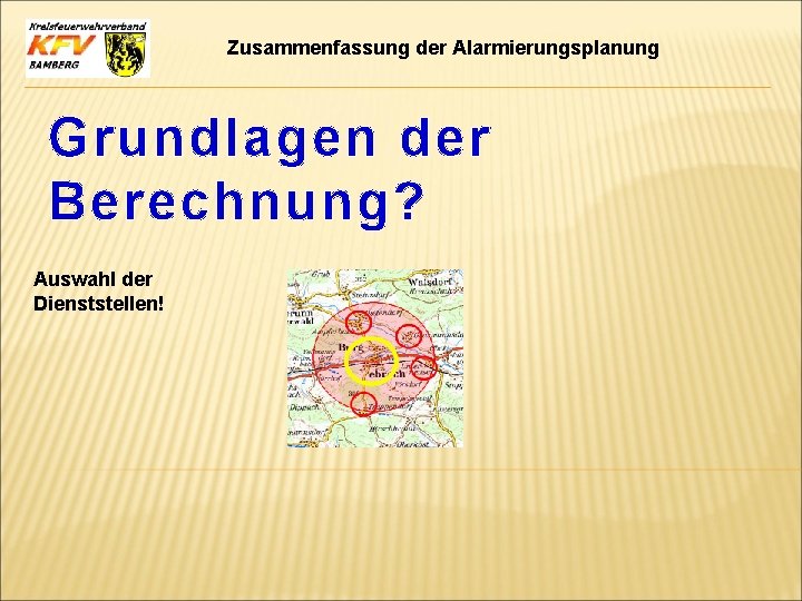 Zusammenfassung der Alarmierungsplanung Grundlagen der Berechnung? Auswahl der Dienststellen! 